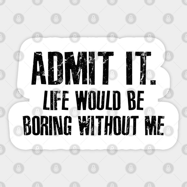 admit it... life would be boring without me Sticker by RinlieyDya